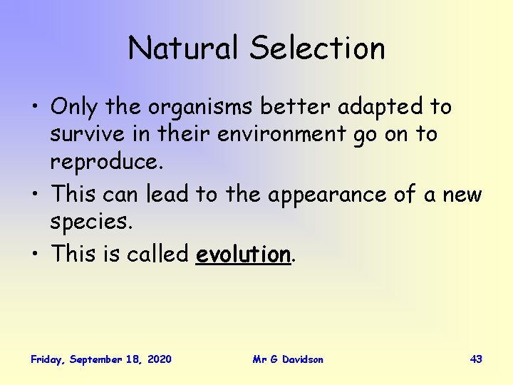 Natural Selection • Only the organisms better adapted to survive in their environment go