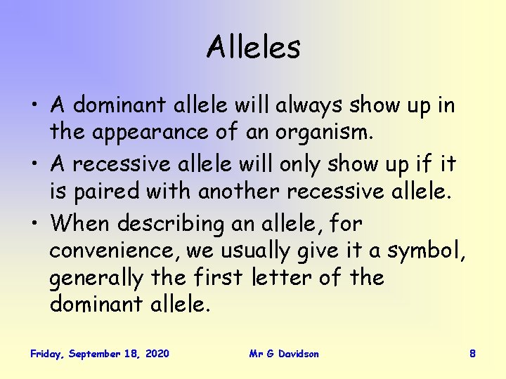 Alleles • A dominant allele will always show up in the appearance of an
