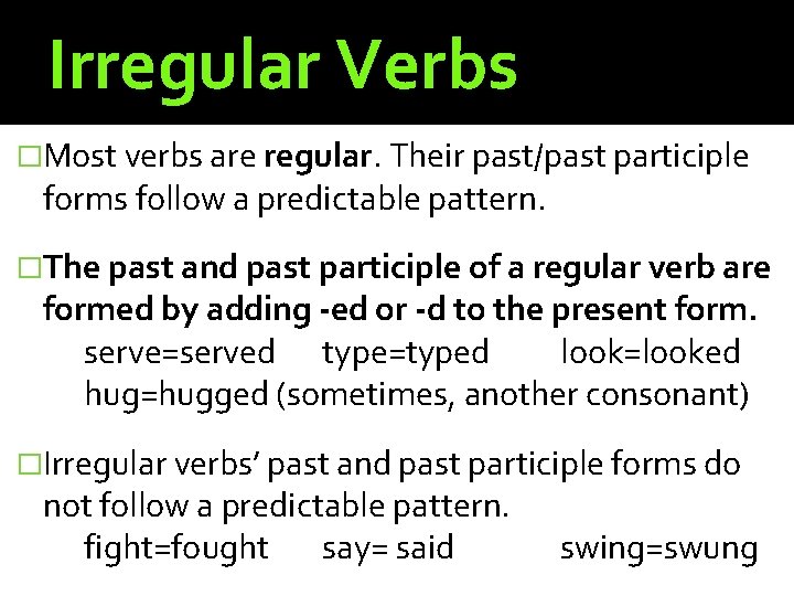 Irregular Verbs �Most verbs are regular. Their past/past participle forms follow a predictable pattern.