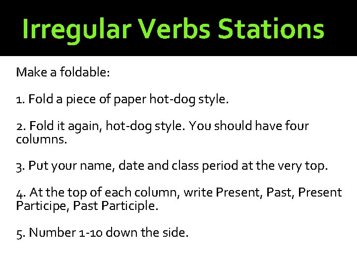 Irregular Verbs Stations Make a foldable: 1. Fold a piece of paper hot-dog style.