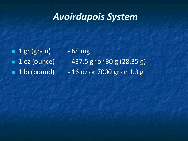 Avoirdupois System n n n 1 gr (grain) 1 oz (ounce) 1 lb (pound)
