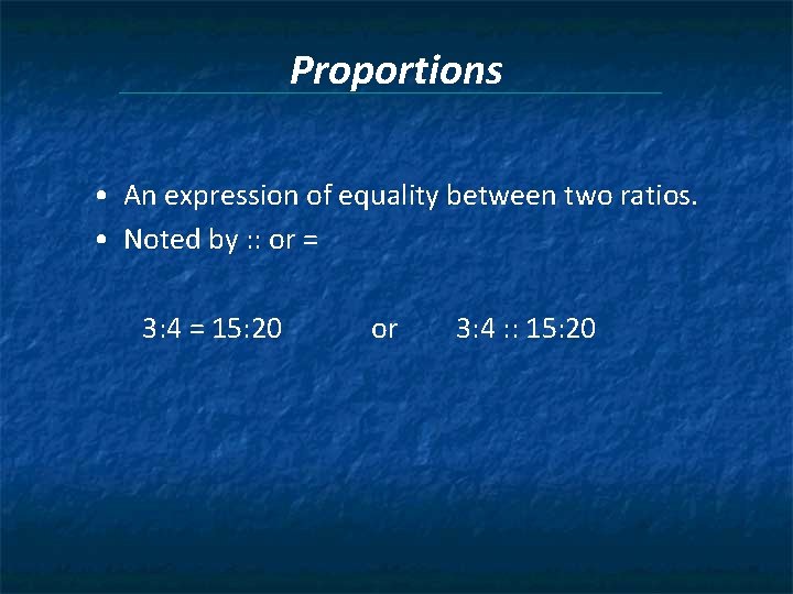 Proportions • An expression of equality between two ratios. • Noted by : :