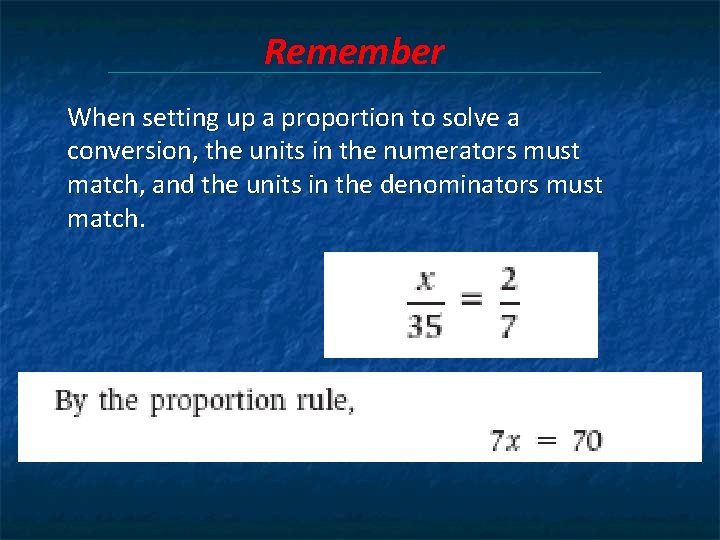 Remember When setting up a proportion to solve a conversion, the units in the