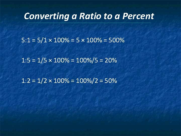 Converting a Ratio to a Percent 5: 1 = 5/1 × 100% = 500%