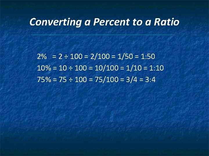 Converting a Percent to a Ratio 2% = 2 ÷ 100 = 2/100 =