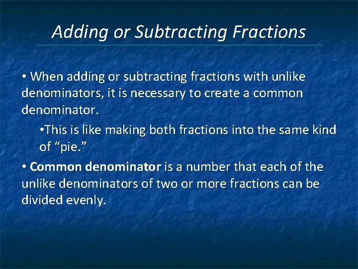 Adding or Subtracting Fractions • When adding or subtracting fractions with unlike denominators, it