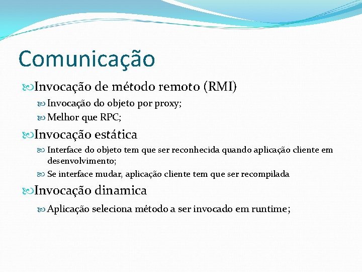 Comunicação Invocação de método remoto (RMI) Invocação do objeto por proxy; Melhor que RPC;