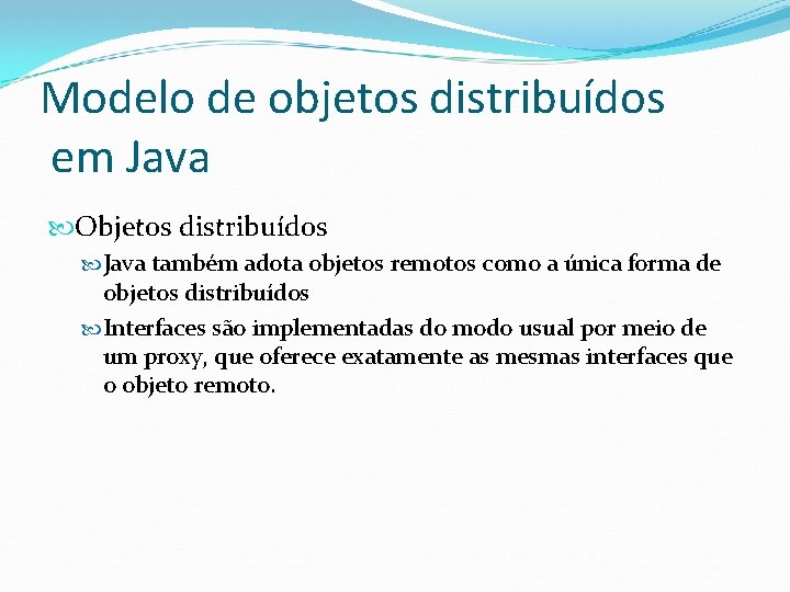 Modelo de objetos distribuídos em Java Objetos distribuídos Java também adota objetos remotos como