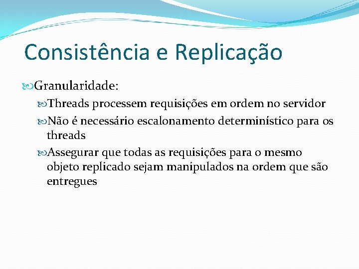 Consistência e Replicação Granularidade: Threads processem requisições em ordem no servidor Não é necessário