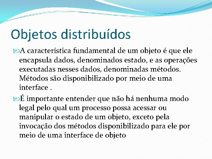 Objetos distribuídos A característica fundamental de um objeto é que ele encapsula dados, denominados