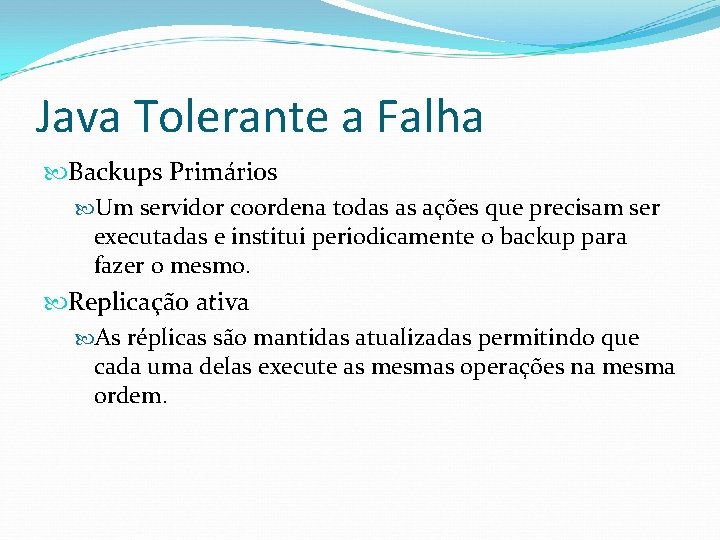 Java Tolerante a Falha Backups Primários Um servidor coordena todas as ações que precisam