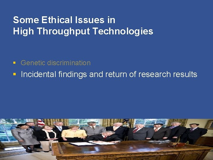 Some Ethical Issues in High Throughput Technologies § Genetic discrimination § Incidental findings and