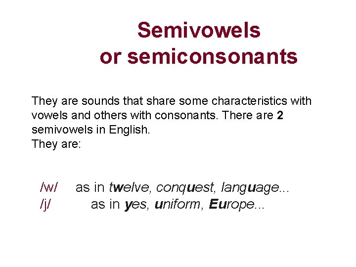 Semivowels or semiconsonants They are sounds that share some characteristics with vowels and others