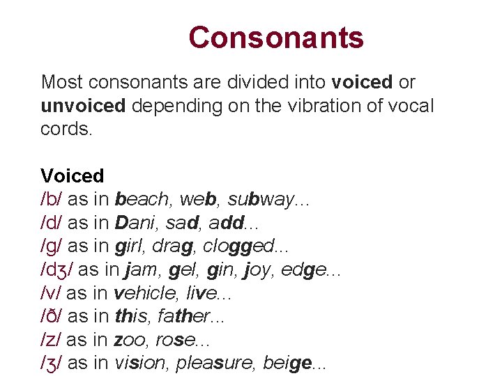 Consonants Most consonants are divided into voiced or unvoiced depending on the vibration of