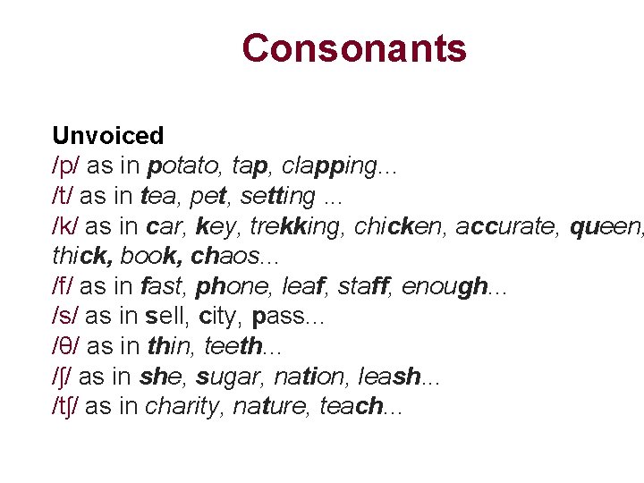 Consonants Unvoiced /p/ as in potato, tap, clapping. . . /t/ as in tea,
