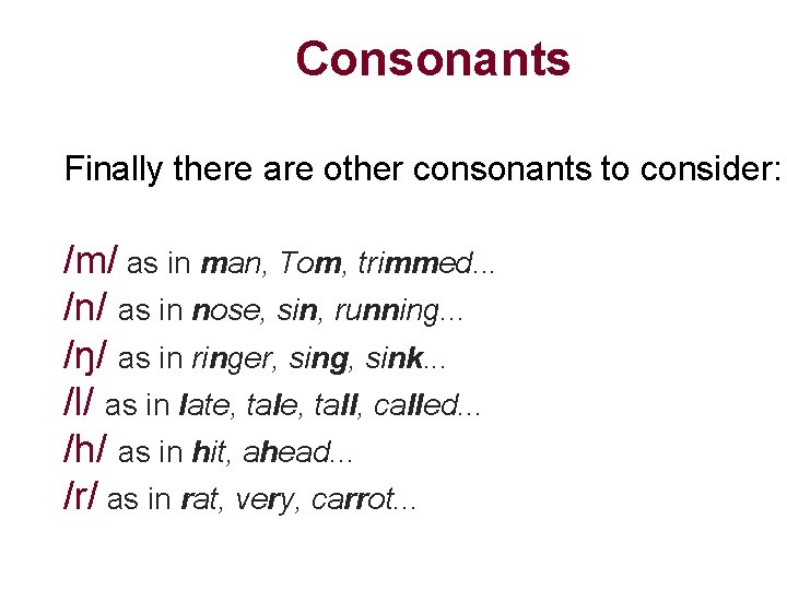 Consonants Finally there are other consonants to consider: /m/ as in man, Tom, trimmed.