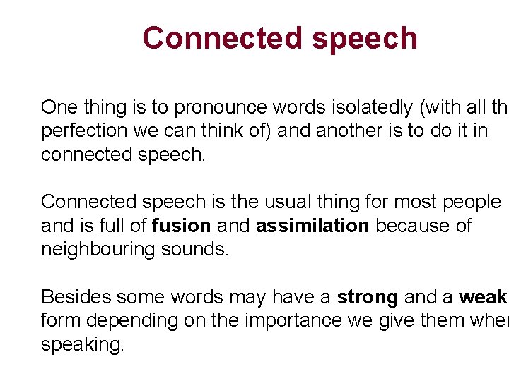 Connected speech One thing is to pronounce words isolatedly (with all the perfection we
