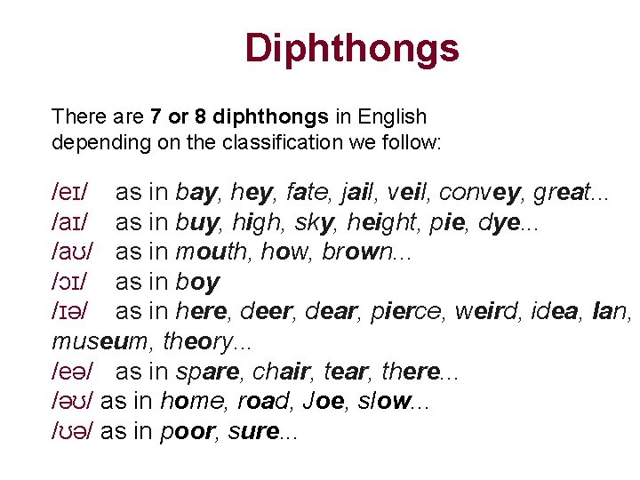 Diphthongs There are 7 or 8 diphthongs in English depending on the classification we