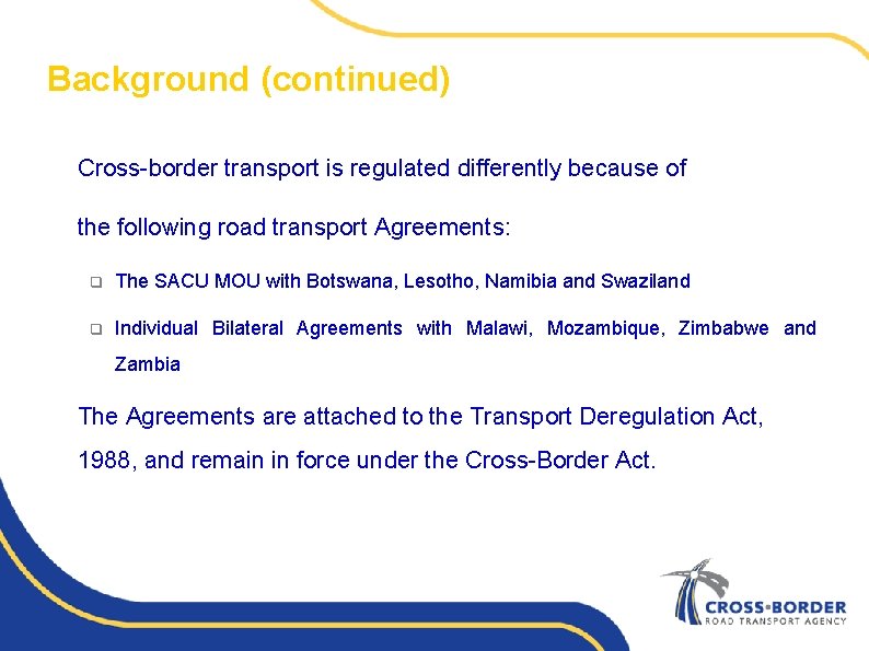Background (continued) Cross-border transport is regulated differently because of the following road transport Agreements:
