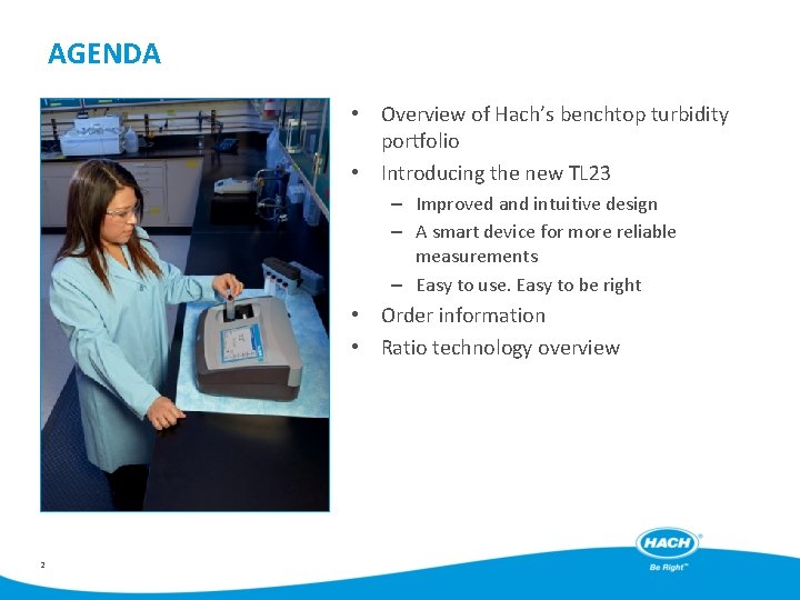 AGENDA • Overview of Hach’s benchtop turbidity portfolio • Introducing the new TL 23