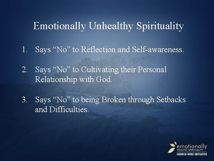 Emotionally Unhealthy Spirituality 1. Says “No” to Reflection and Self-awareness. 2. Says “No” to