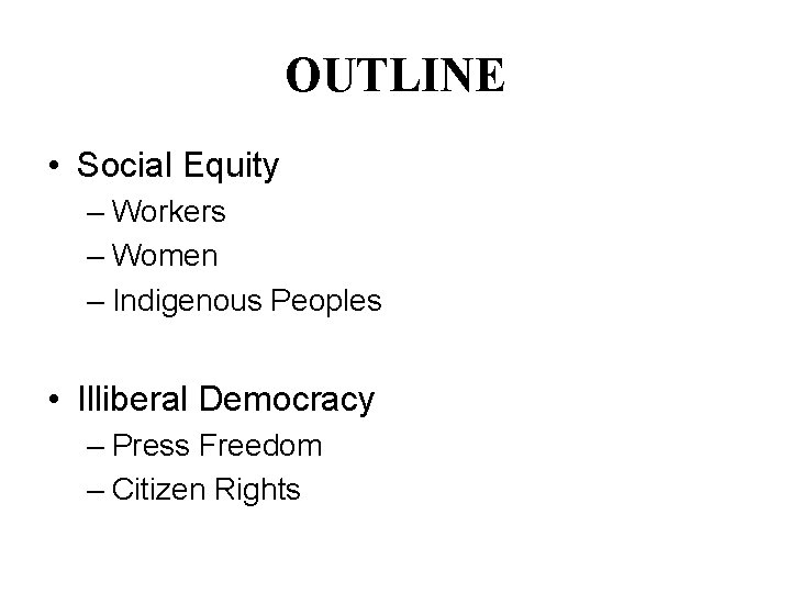 OUTLINE • Social Equity – Workers – Women – Indigenous Peoples • Illiberal Democracy