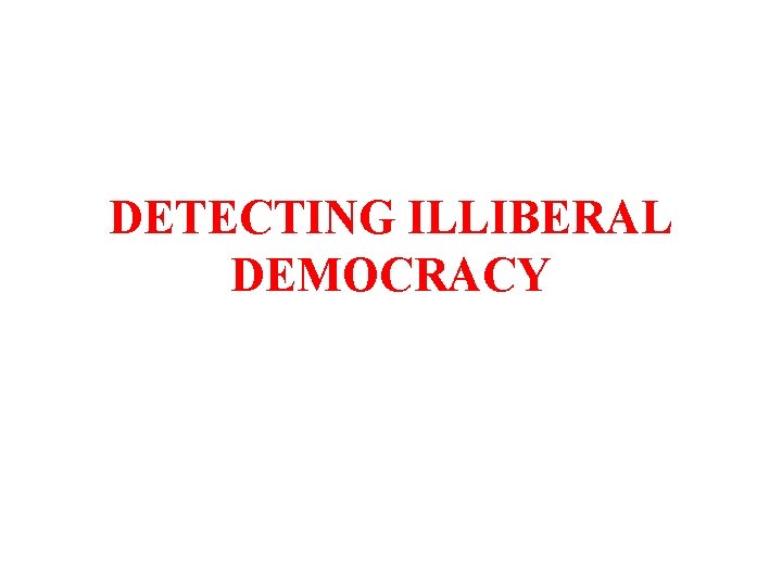 DETECTING ILLIBERAL DEMOCRACY 