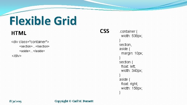 Flexible Grid HTML <div class="container"> <section>. . . </section> <aside>. . . </aside> </div> Flexible Grid HTML <div class="container"> <section>. . . </section> <aside>. . . </aside> </div>