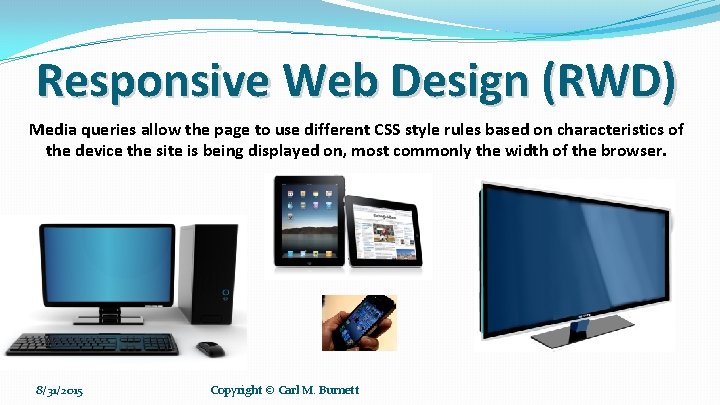 Responsive Web Design (RWD) Media queries allow the page to use different CSS style Responsive Web Design (RWD) Media queries allow the page to use different CSS style
