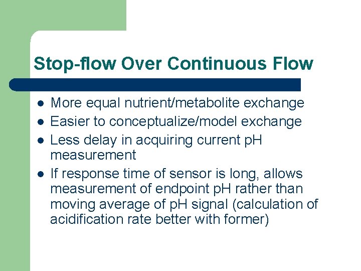 Stop-flow Over Continuous Flow l l More equal nutrient/metabolite exchange Easier to conceptualize/model exchange