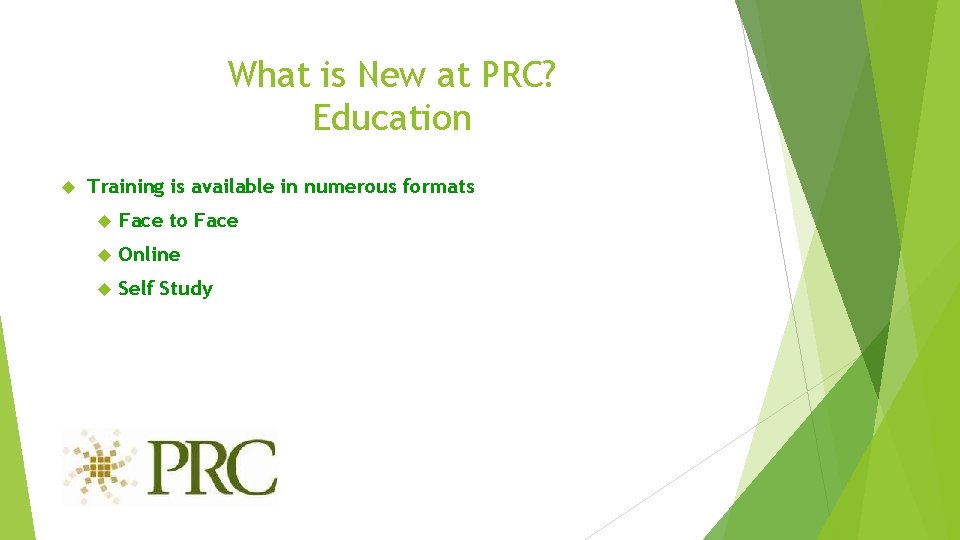 What is New at PRC? Education Training is available in numerous formats Face to