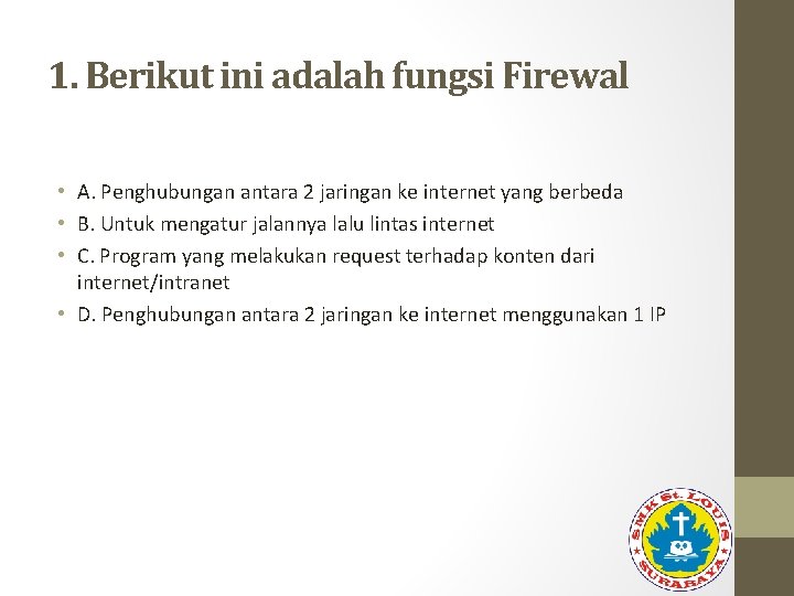 1. Berikut ini adalah fungsi Firewal • A. Penghubungan antara 2 jaringan ke internet