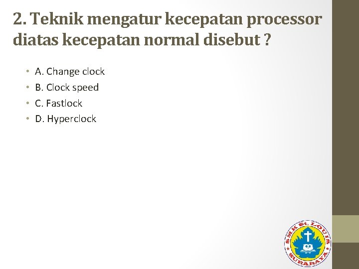 2. Teknik mengatur kecepatan processor diatas kecepatan normal disebut ? • • A. Change