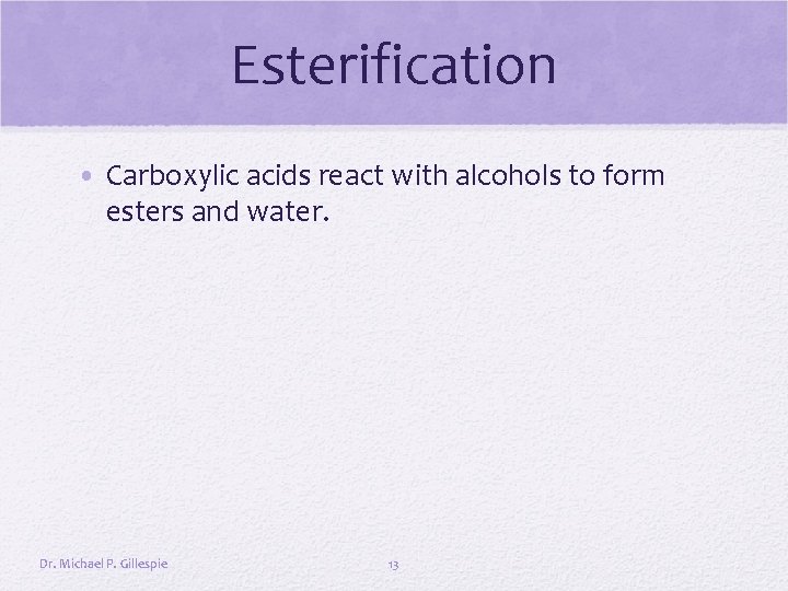 Esterification • Carboxylic acids react with alcohols to form esters and water. Dr. Michael