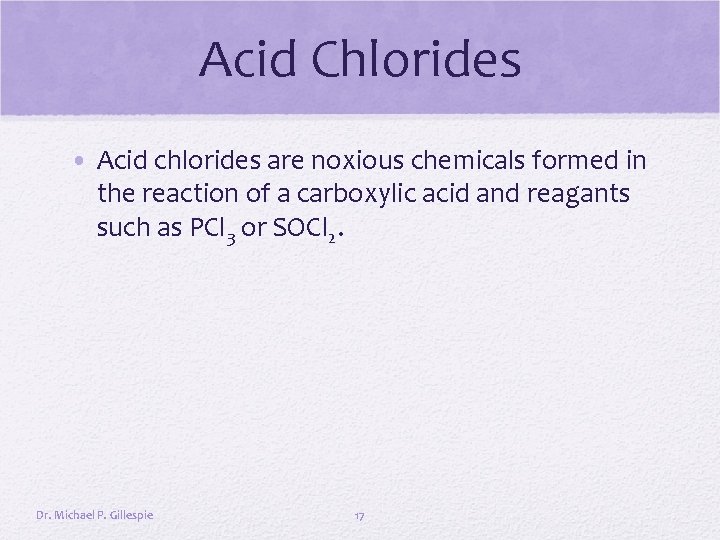 Acid Chlorides • Acid chlorides are noxious chemicals formed in the reaction of a