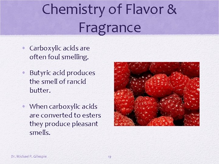 Chemistry of Flavor & Fragrance • Carboxylic acids are often foul smelling. • Butyric