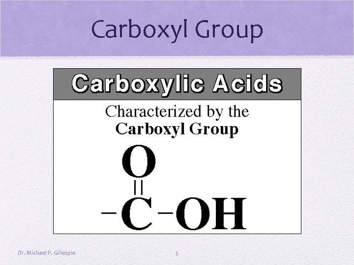 Carboxyl Group Dr. Michael P. Gillespie 5 