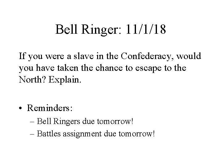 Bell Ringer: 11/1/18 If you were a slave in the Confederacy, would you have