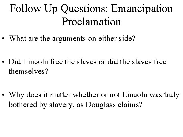 Follow Up Questions: Emancipation Proclamation • What are the arguments on either side? •