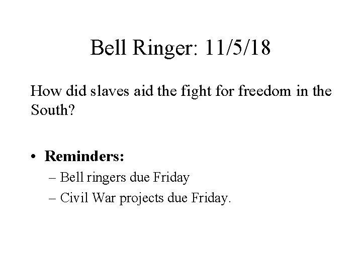 Bell Ringer: 11/5/18 How did slaves aid the fight for freedom in the South?