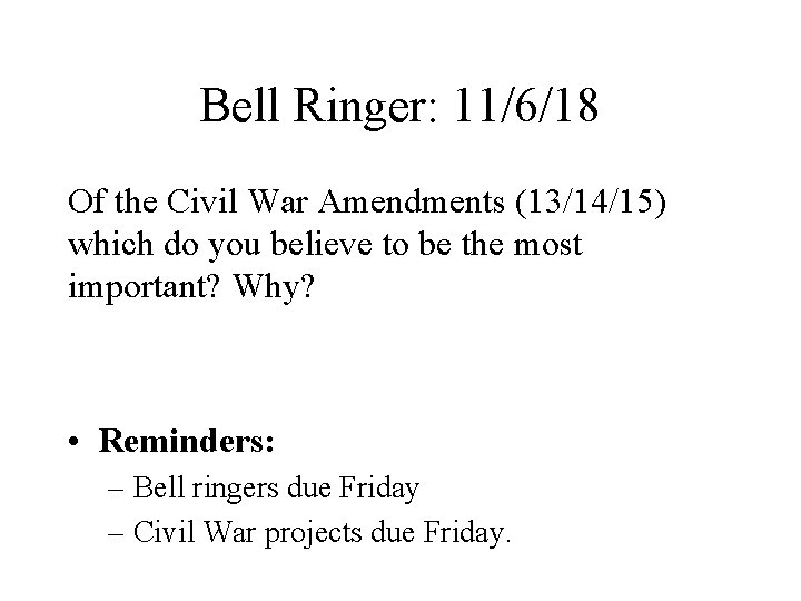 Bell Ringer: 11/6/18 Of the Civil War Amendments (13/14/15) which do you believe to