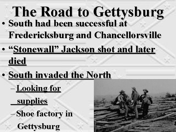 The Road to Gettysburg • South had been successful at Fredericksburg and Chancellorsville •