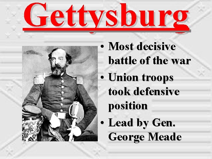 Gettysburg • Most decisive battle of the war • Union troops took defensive position