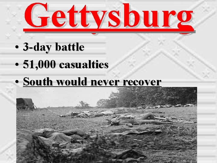 Gettysburg • 3 -day battle • 51, 000 casualties • South would never recover