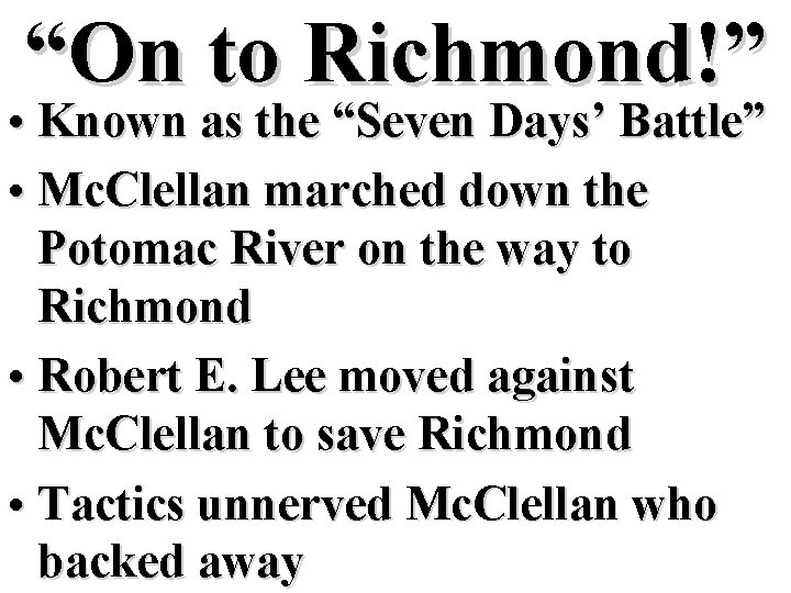 “On to Richmond!” • Known as the “Seven Days’ Battle” • Mc. Clellan marched