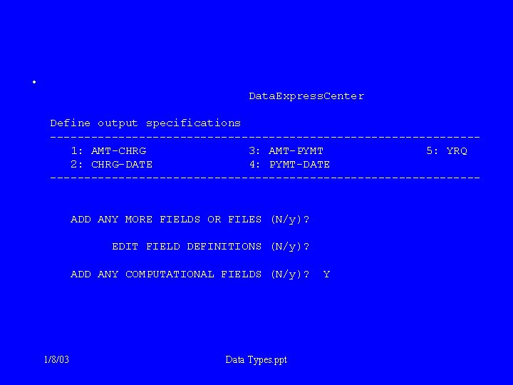  • Data. Express. Center Define output specifications ------------------------------- 1: AMT-CHRG 3: AMT-PYMT 5: