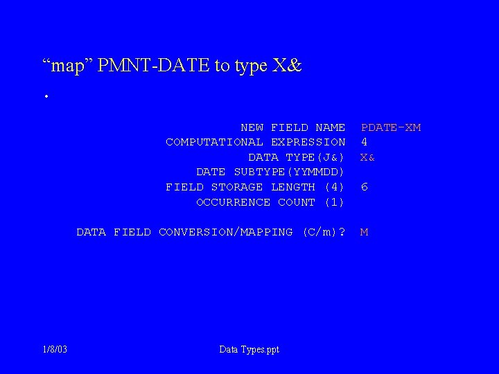 “map” PMNT-DATE to type X& • NEW FIELD NAME PDATE-XM COMPUTATIONAL EXPRESSION 4 DATA