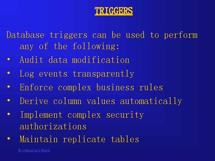 TRIGGERS Database triggers can be used to perform any of the following: • Audit