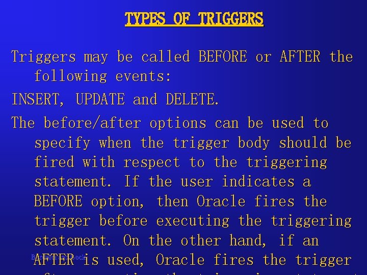 TYPES OF TRIGGERS Triggers may be called BEFORE or AFTER the following events: INSERT, TYPES OF TRIGGERS Triggers may be called BEFORE or AFTER the following events: INSERT,