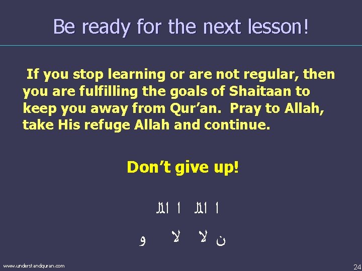 Be ready for the next lesson! If you stop learning or are not regular,